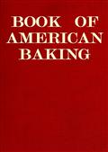 Book of American Baking / A Practical Guide Covering Various Branches of the Baking / Industry, Including Cakes, Buns, and Pastry, Bread Making, / Pie Baking,