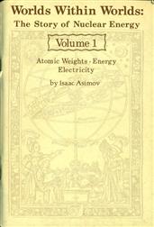 Worlds Within Worlds: The Story of Nuclear Energy, Volume 1 (of 3) / Atomic Weights; Energy; Electricity