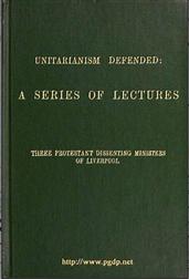 Unitarianism Defended / A Series of Lectures by Three Protestant Dissenting / Ministers of Liverpool