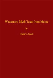 Wawenock Myth Texts from Maine / Forty-third Annual Report of the Bureau of American / Ethnology to the Secretary of the Smithsonian Institution, / 1925-26, Government Printing Office, Washington, 1928, / pages 165-198