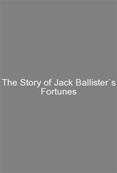 The Story of Jack Ballister`s Fortunes