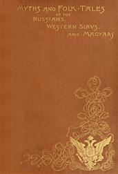 Myths and Folk-tales of the Russians, Western Slavs, and Magyars