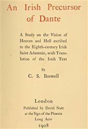 An Irish Precursor of Dante / A Study on the Vision of Heaven and Hell ascribed to the / Eighth-century Irish Saint Adamnan, with Translation of / the Irish Text