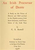 An Irish Precursor of Dante / A Study on the Vision of Heaven and Hell ascribed to the / Eighth-century Irish Saint Adamnan, with Translation of / the Irish Text