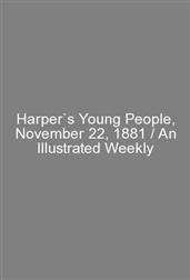Harper`s Young People, November 22, 1881 / An Illustrated Weekly