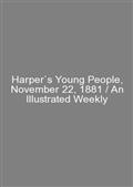 Harper`s Young People, November 22, 1881 / An Illustrated Weekly