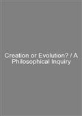 Creation or Evolution? / A Philosophical Inquiry