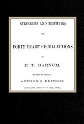 Struggles amd Triumphs: or, Forty Years` Recollections of P.T. Barnum