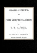 Struggles amd Triumphs: or, Forty Years` Recollections of P.T. Barnum