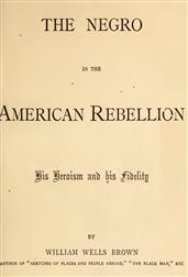 The Negro in The American Rebellion / His Heroism and His Fidelity
