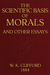 The Scientific Basis of Morals, and other essays.
