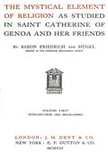 The Mystical Element of Religion, as studied in Saint Catherine of Genoa and her friends, Volume 1 (of 2)