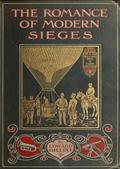 The Romance of Modern Sieges / Describing the personal adventures, resource and daring / of besiegers and beseiged in all parts of the world