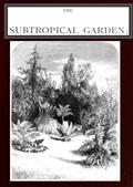 The Subtropical Garden; or, beauty of form in the flower garden.