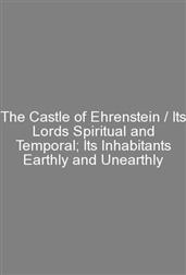 The Castle of Ehrenstein / Its Lords Spiritual and Temporal; Its Inhabitants Earthly and Unearthly