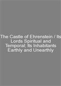 The Castle of Ehrenstein / Its Lords Spiritual and Temporal; Its Inhabitants Earthly and Unearthly