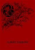 Argot and Slang / A New French and English Dictionary of the Cant Words, / Quaint Expressions, Slang Terms and Flash Phrases Used in / the High and Low Life of Old and New Paris