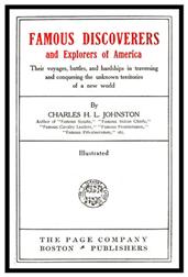 Famous Discoverers and Explores of America / Their Voyages, Battles, and Hardships in Traversing and Conquering the Unknown Territories of a New World
