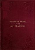 Historical Record of the Third, Or the King`s Own Regiment of Light Dragoons / Containing an Account of the Formation of the Regiment in / 1685, and of Its Subsequent Services to 1846.
