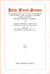 The History and Romance of Crime: Early French Prisons / Le Grand and Le Petit Chatelets; Vincennes; The Bastile; Loches; The Galleys; Revolutionary Prisons
