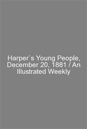 Harper`s Young People, December 20, 1881 / An Illustrated Weekly