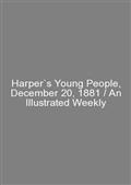 Harper`s Young People, December 20, 1881 / An Illustrated Weekly
