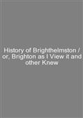 History of Brighthelmston / or, Brighton as I View it and other Knew