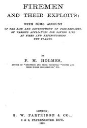 Firemen and their Exploits: with some account of the rise / and development of fire-brigades, of various appliances for saving / life at fires and extinguishing the flames.