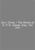 De L`Orme. / The Works of G. P. R. James, Esq., Vol. XVI.