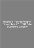 Harper`s Young People, December 27, 1881 / An Illustrated Weekly