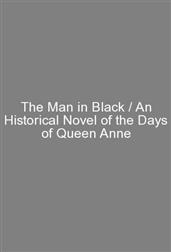 The Man in Black / An Historical Novel of the Days of Queen Anne